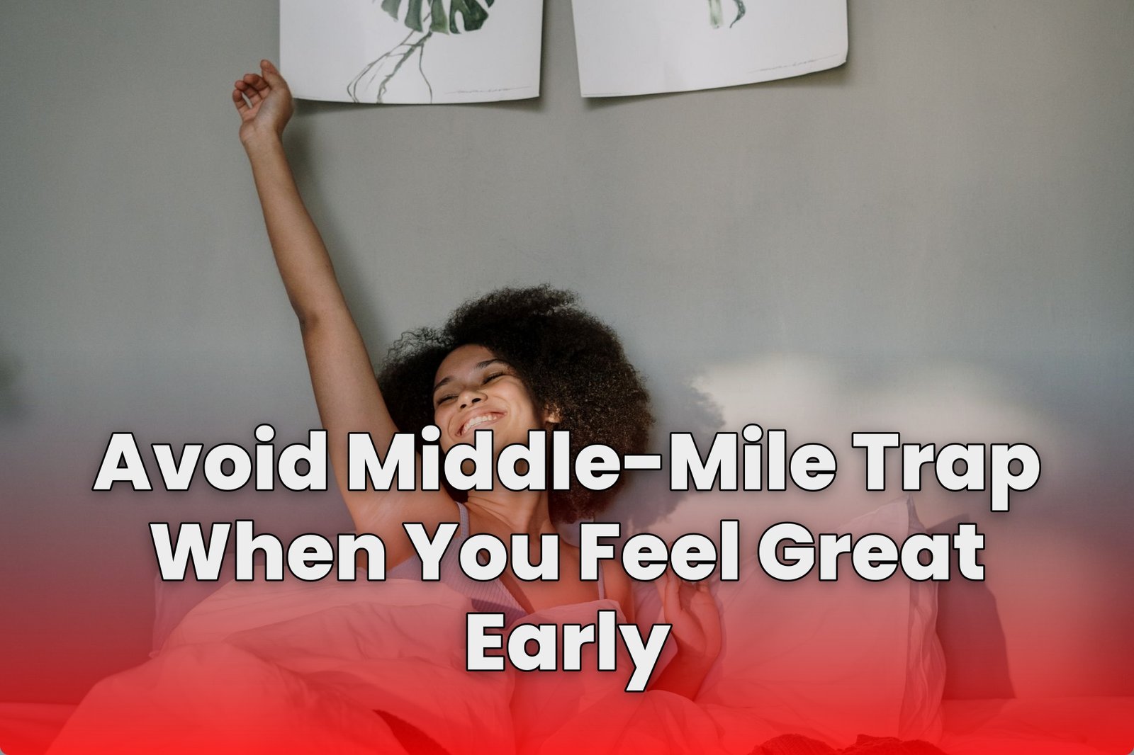 Avoid Middle-Mile Trap When You Feel Great Early