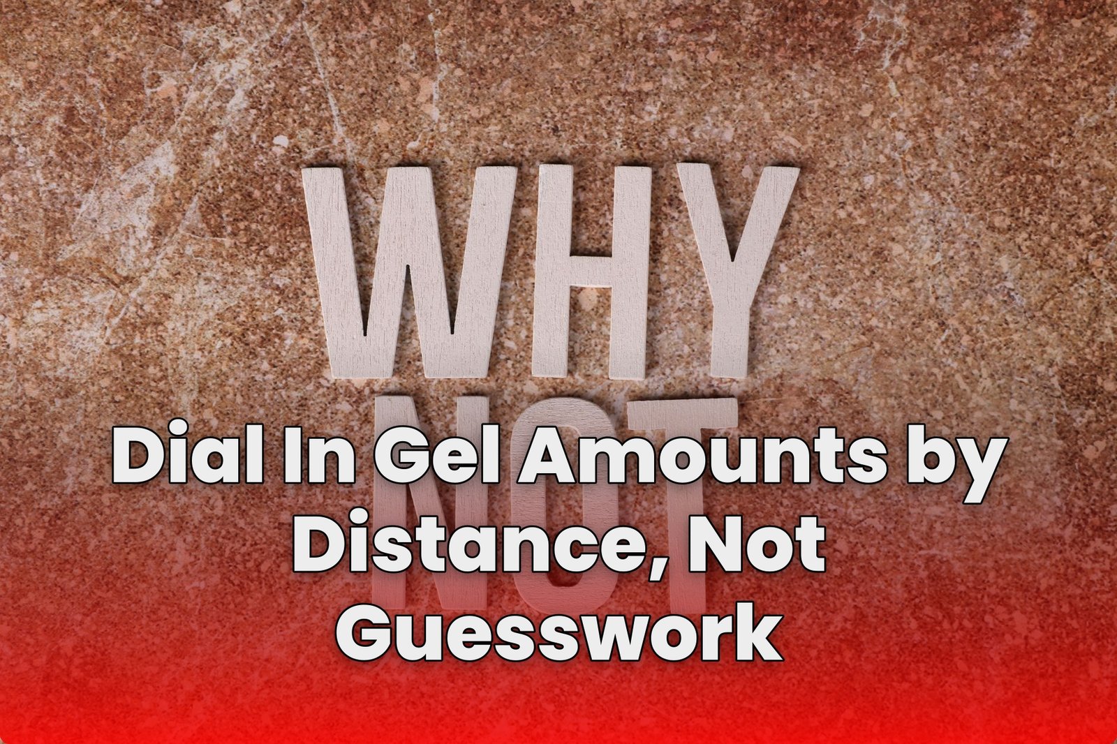 Dial In Gel Amounts by Distance, Not Guesswork