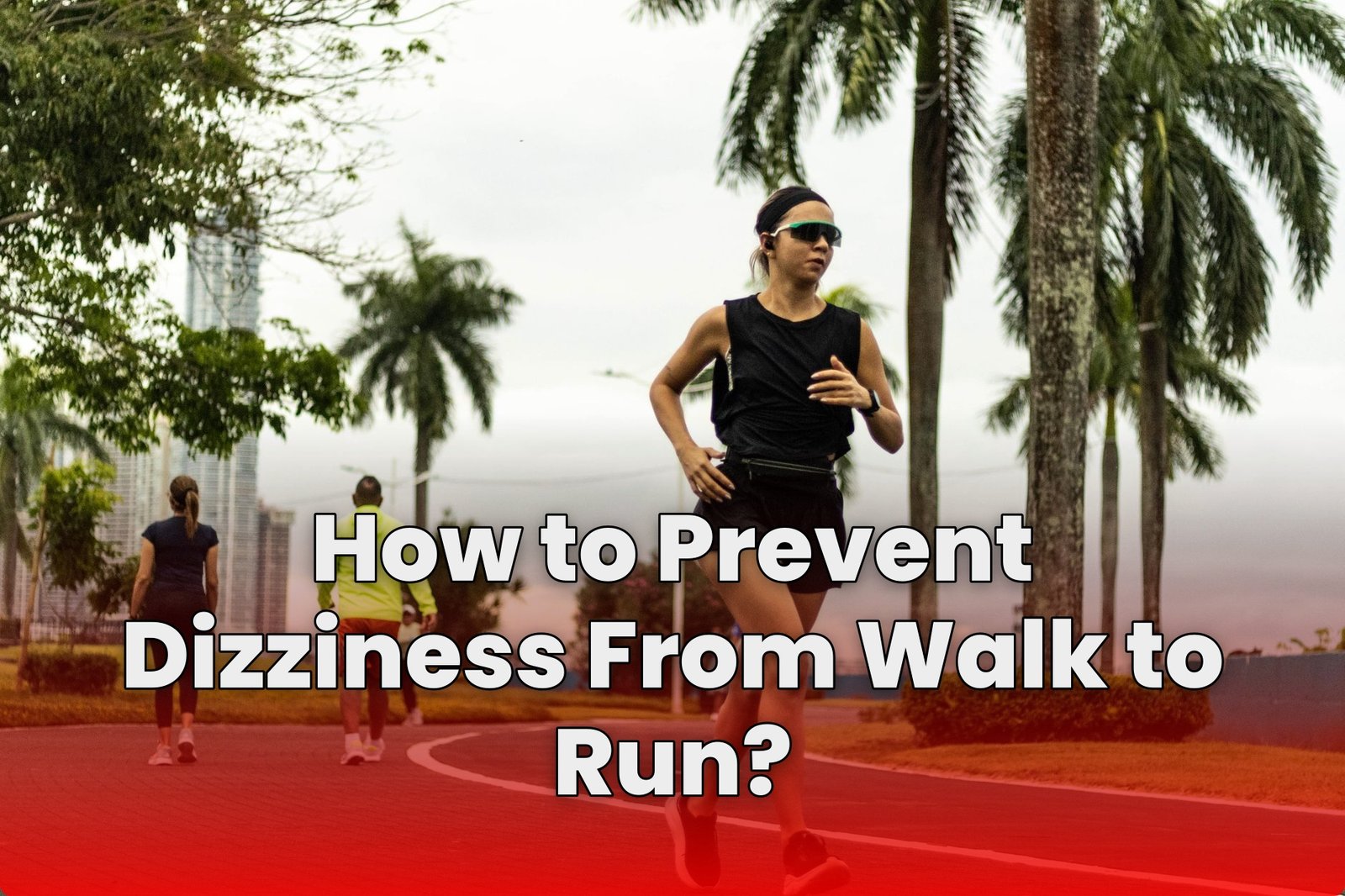 How to Prevent Dizziness From Walk to Run?