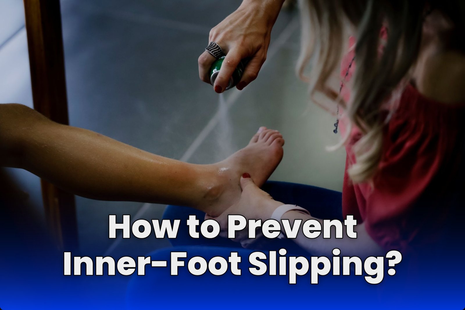 How to Prevent Inner-Foot Slipping?