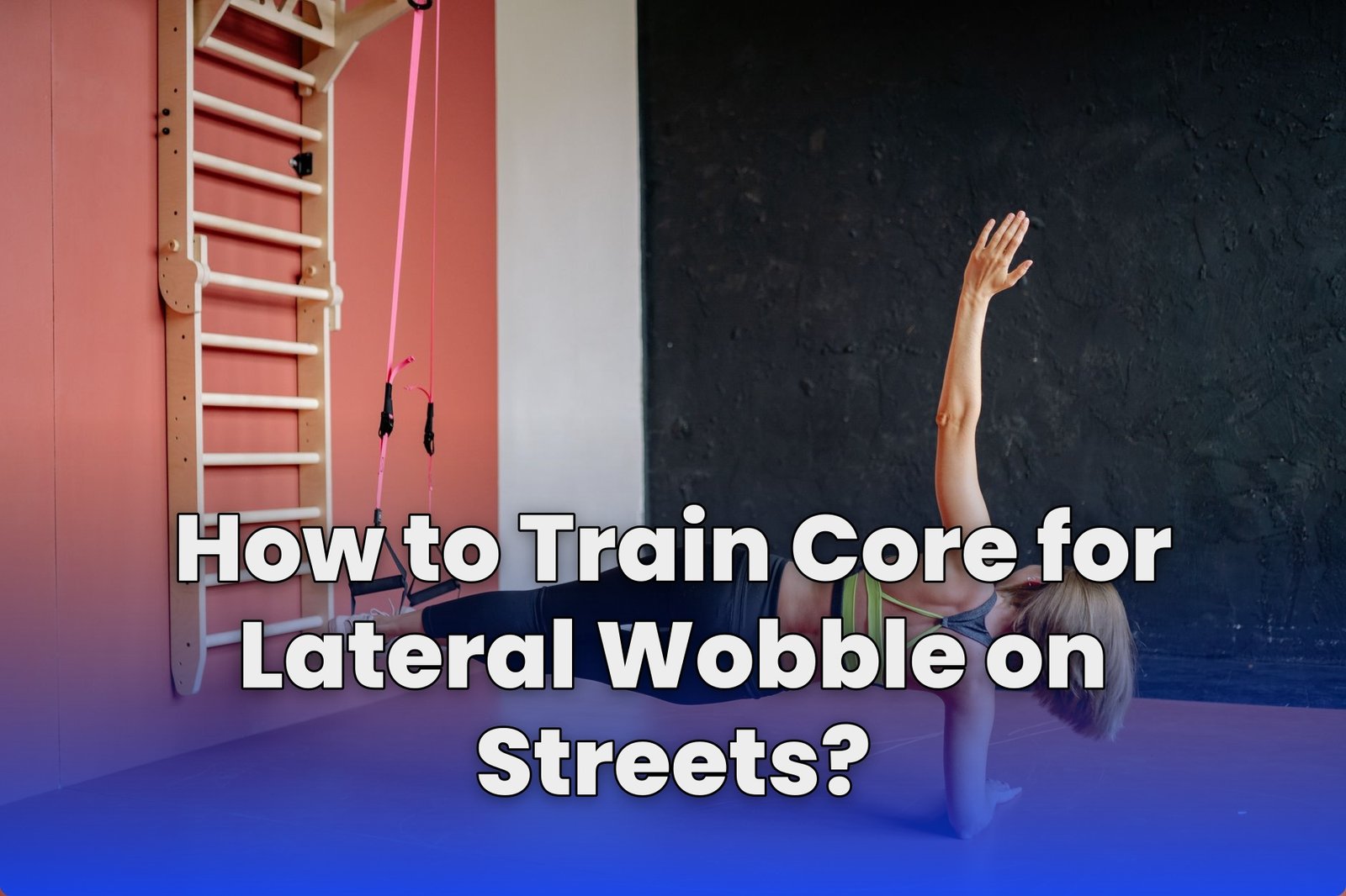 How to Train Core for Lateral Wobble on Streets?