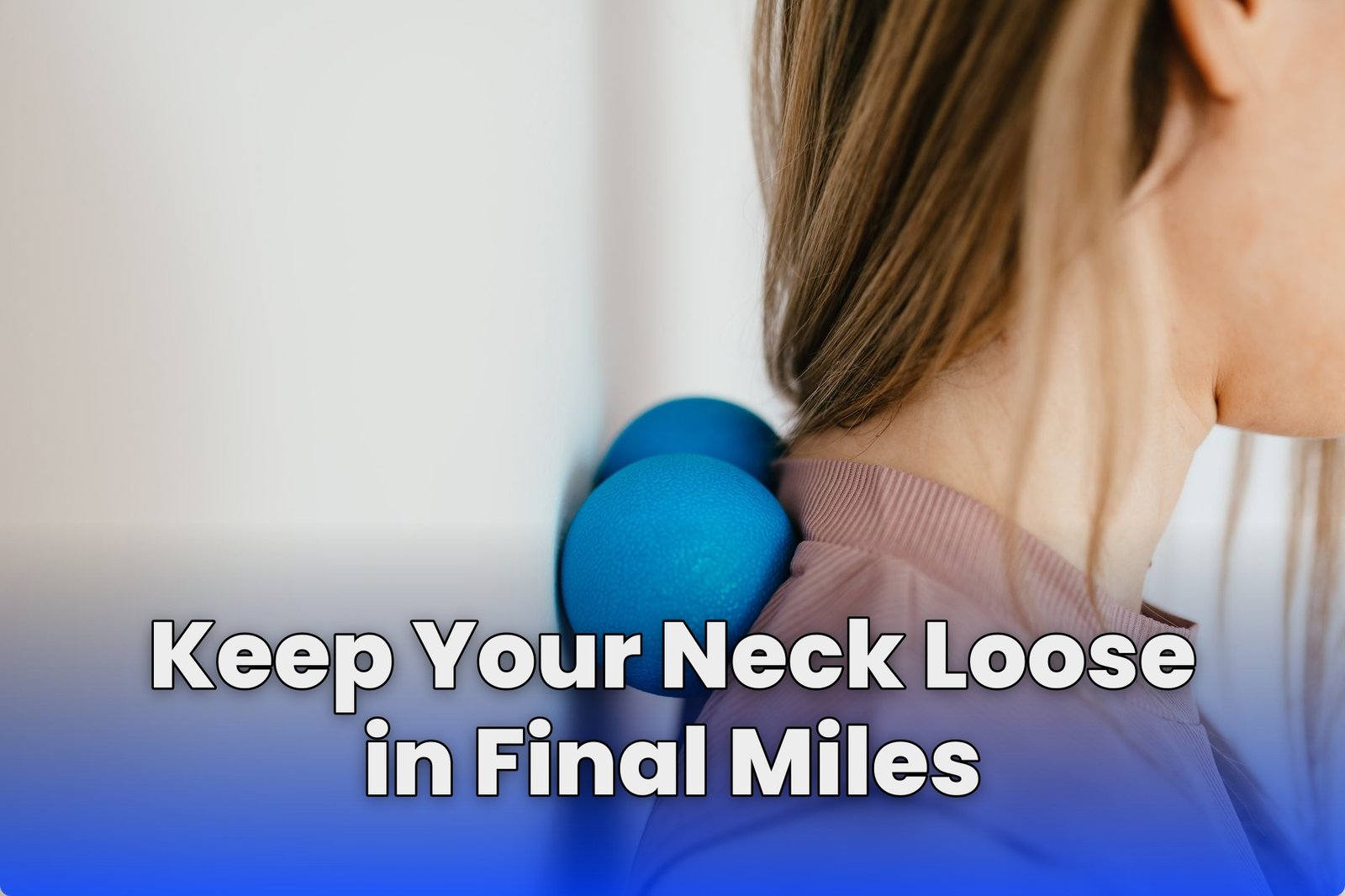Keep Your Neck Loose in Final Miles