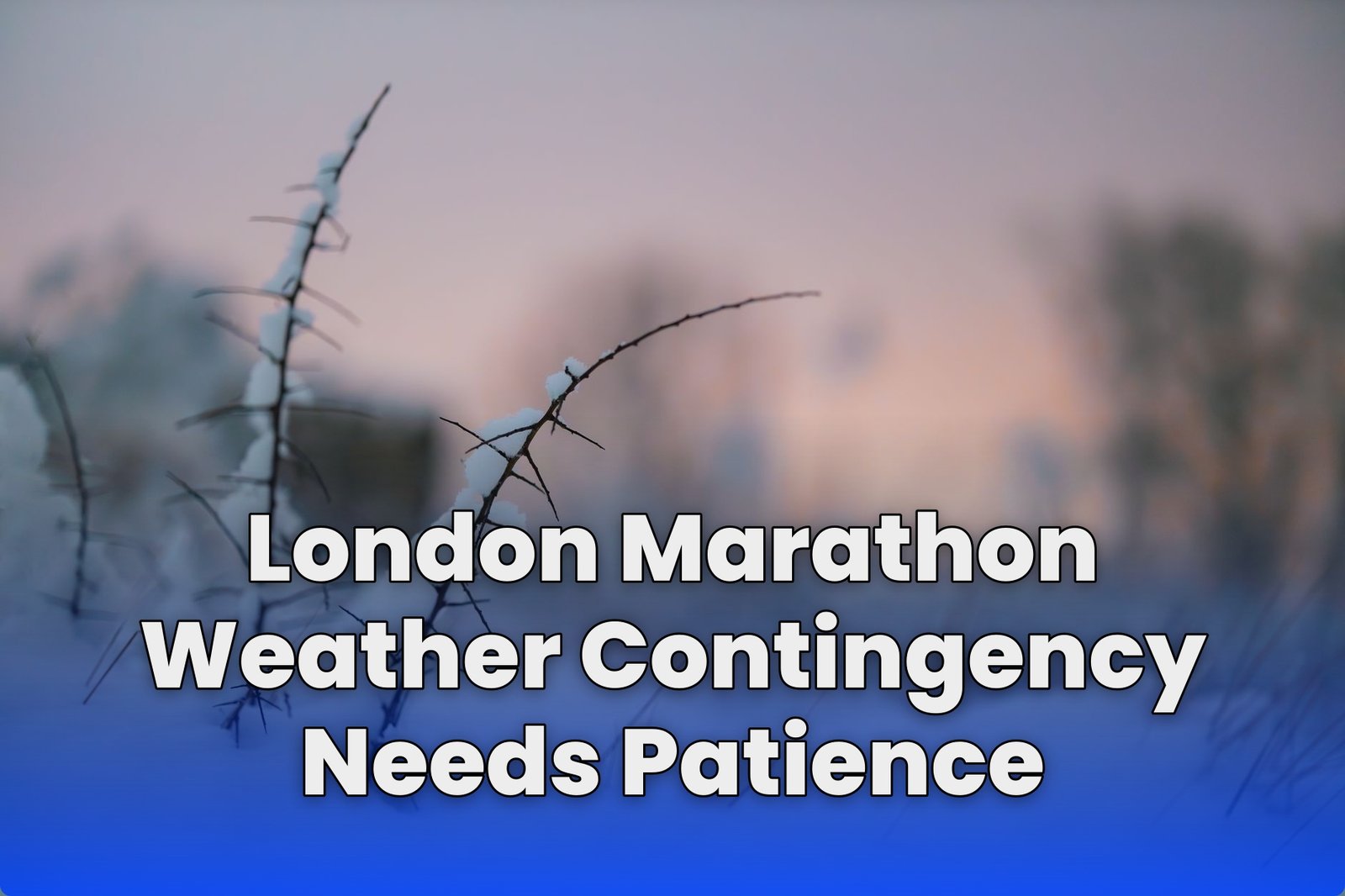 London Marathon Weather Contingency Needs Patience