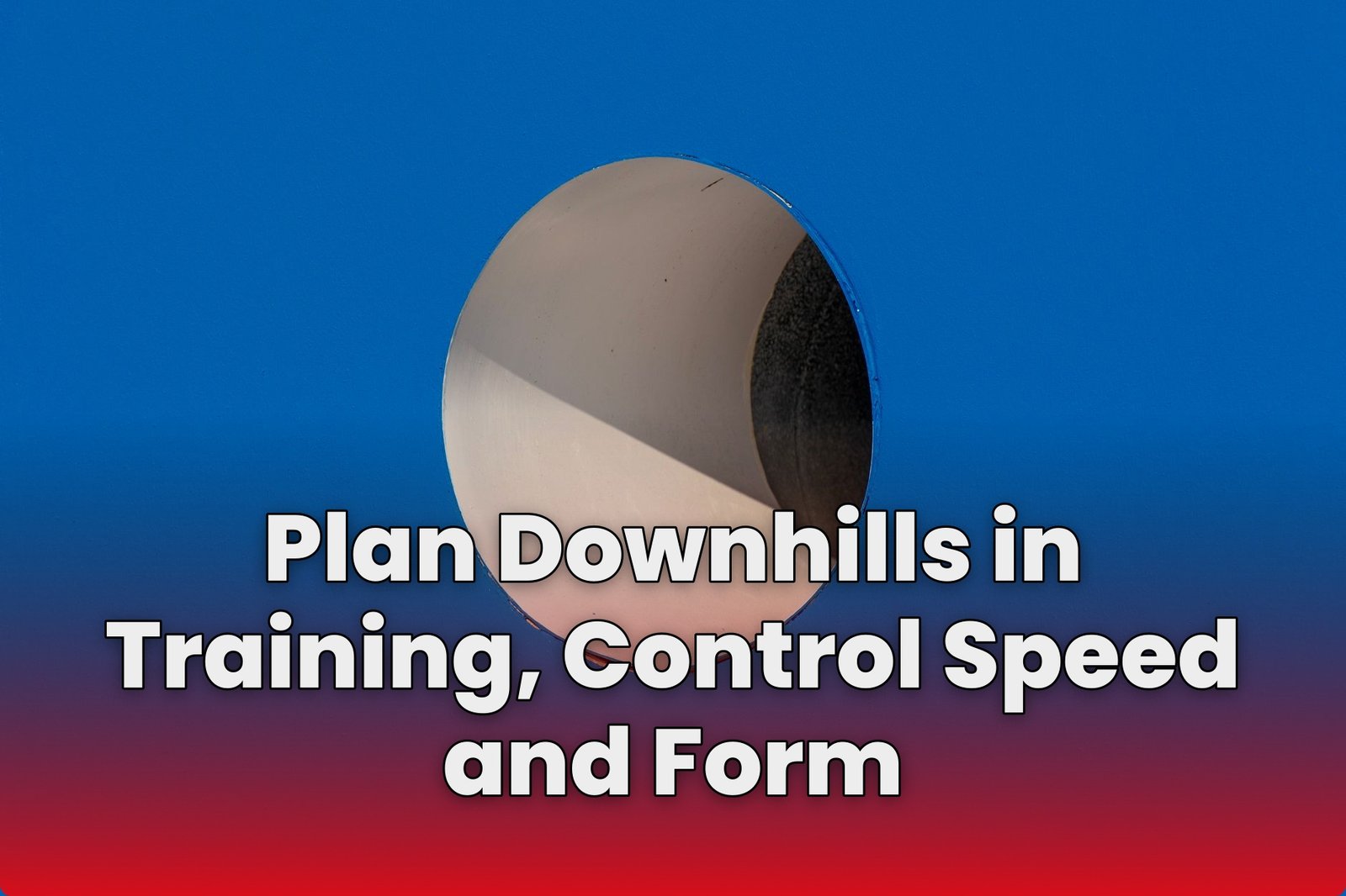 Plan Downhills in Training, Control Speed and Form