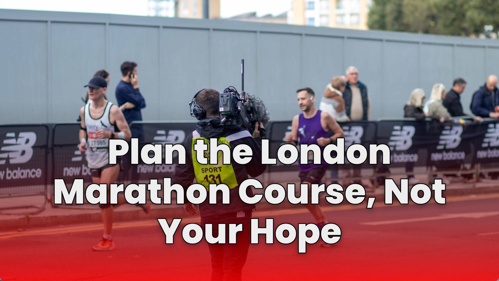Plan the London Marathon Course, Not Your Hope