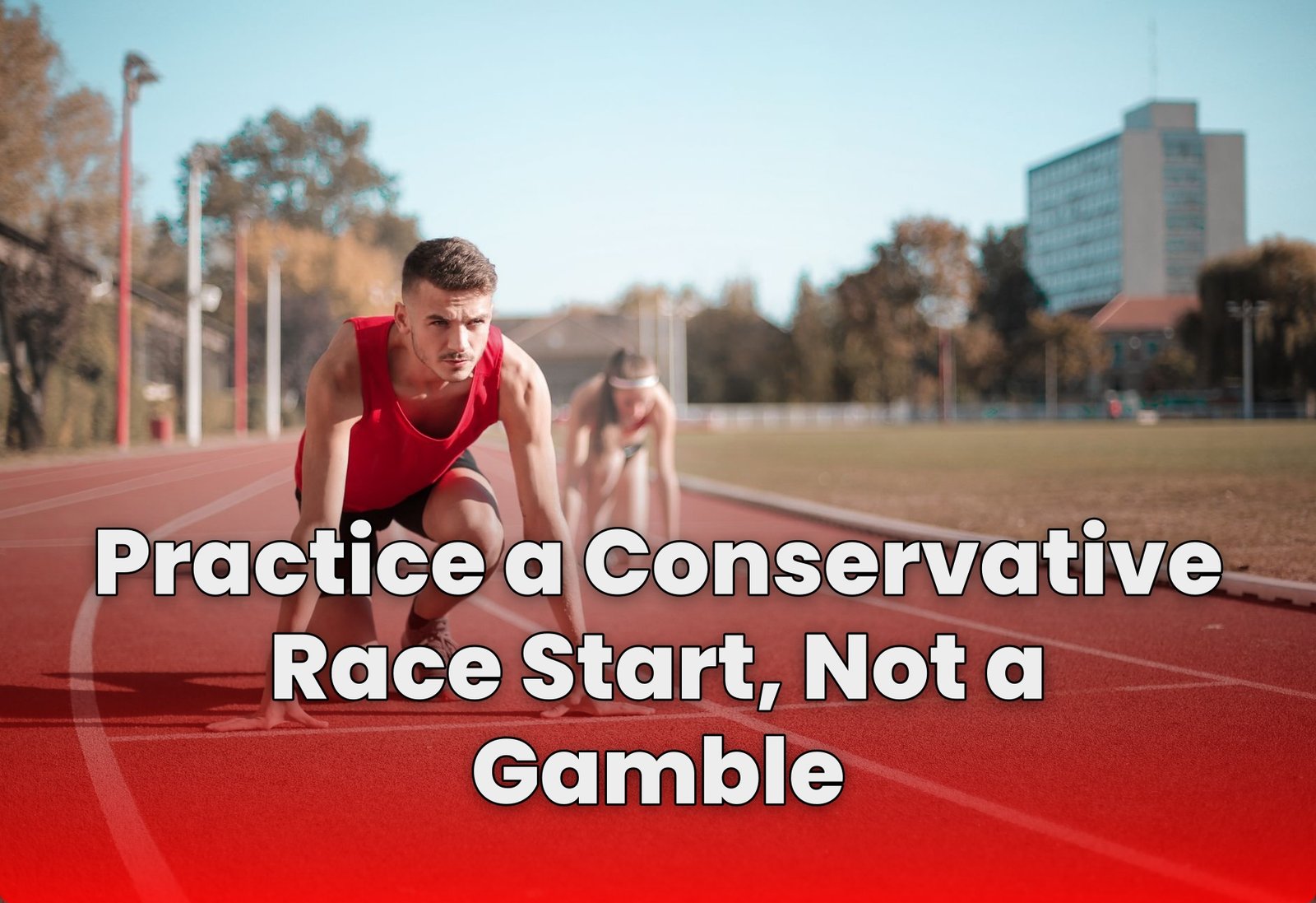 Practice a Conservative Race Start, Not a Gamble