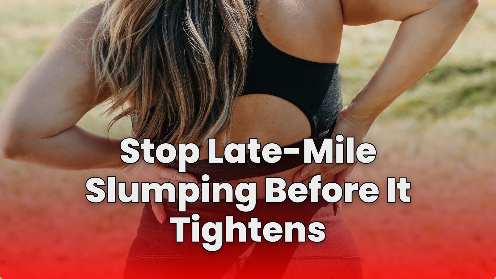 Stop Late-Mile Slumping Before It Tightens