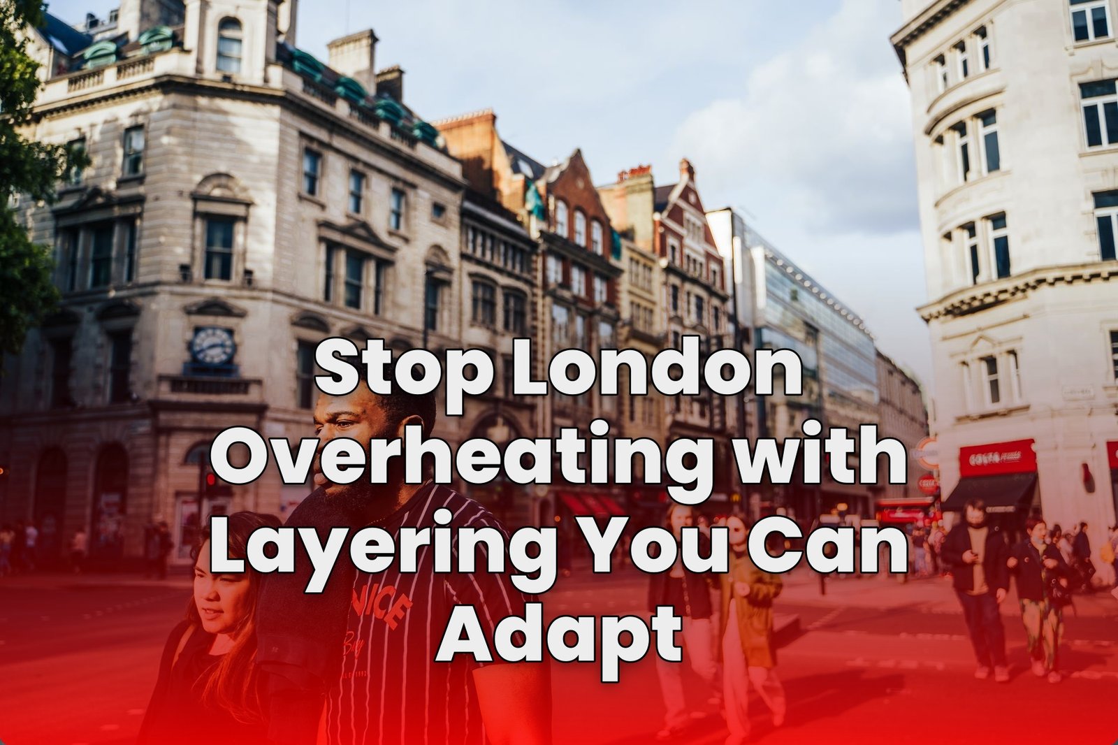 Stop London Overheating with Layering You Can Adapt