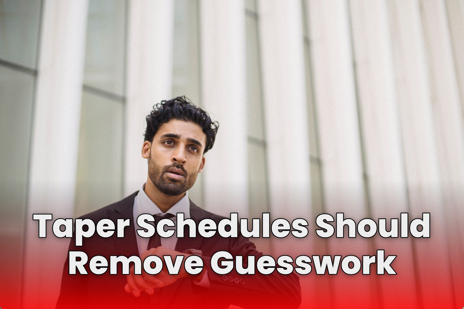 Taper Schedules Should Remove Guesswork