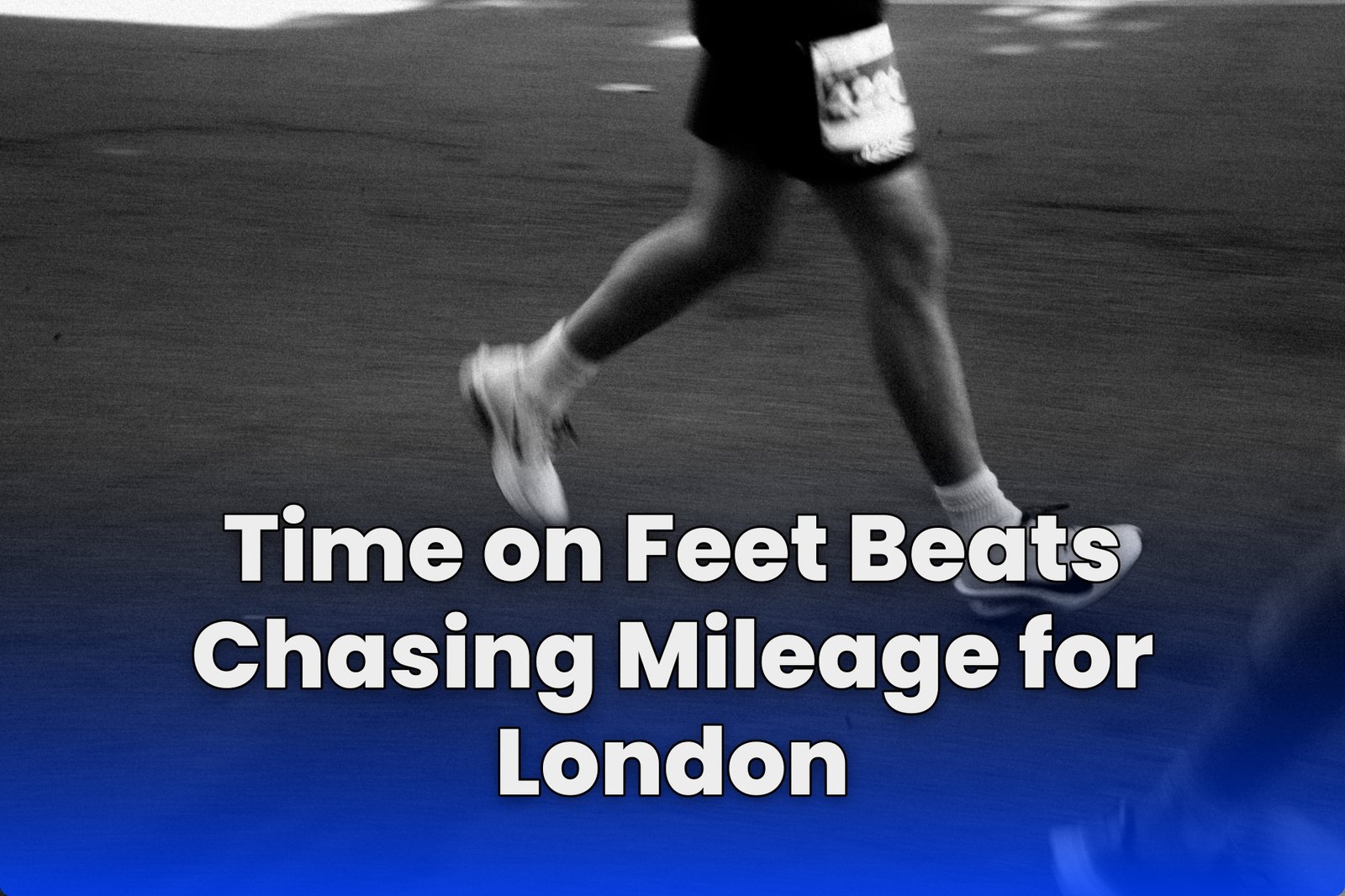 Time on Feet Beats Chasing Mileage for London
