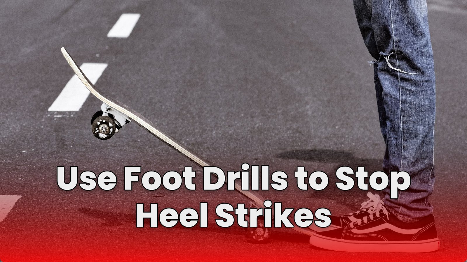 Use Foot Drills to Stop Heel Strikes