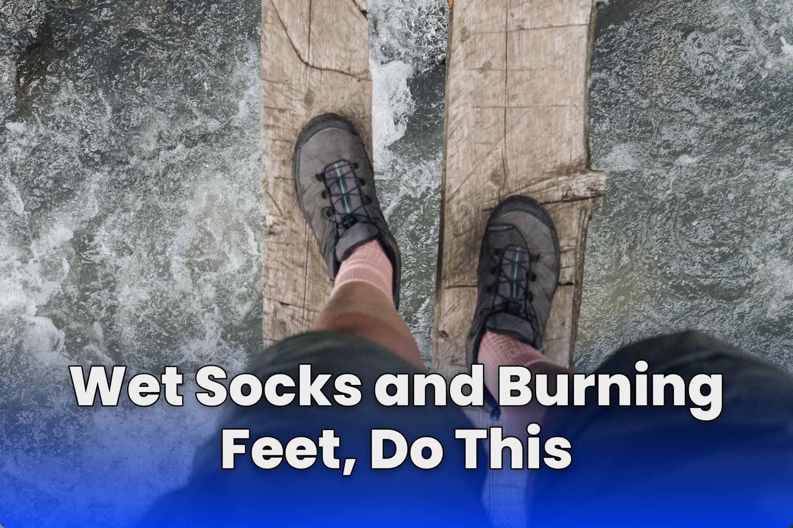Wet Socks and Burning Feet, Do This