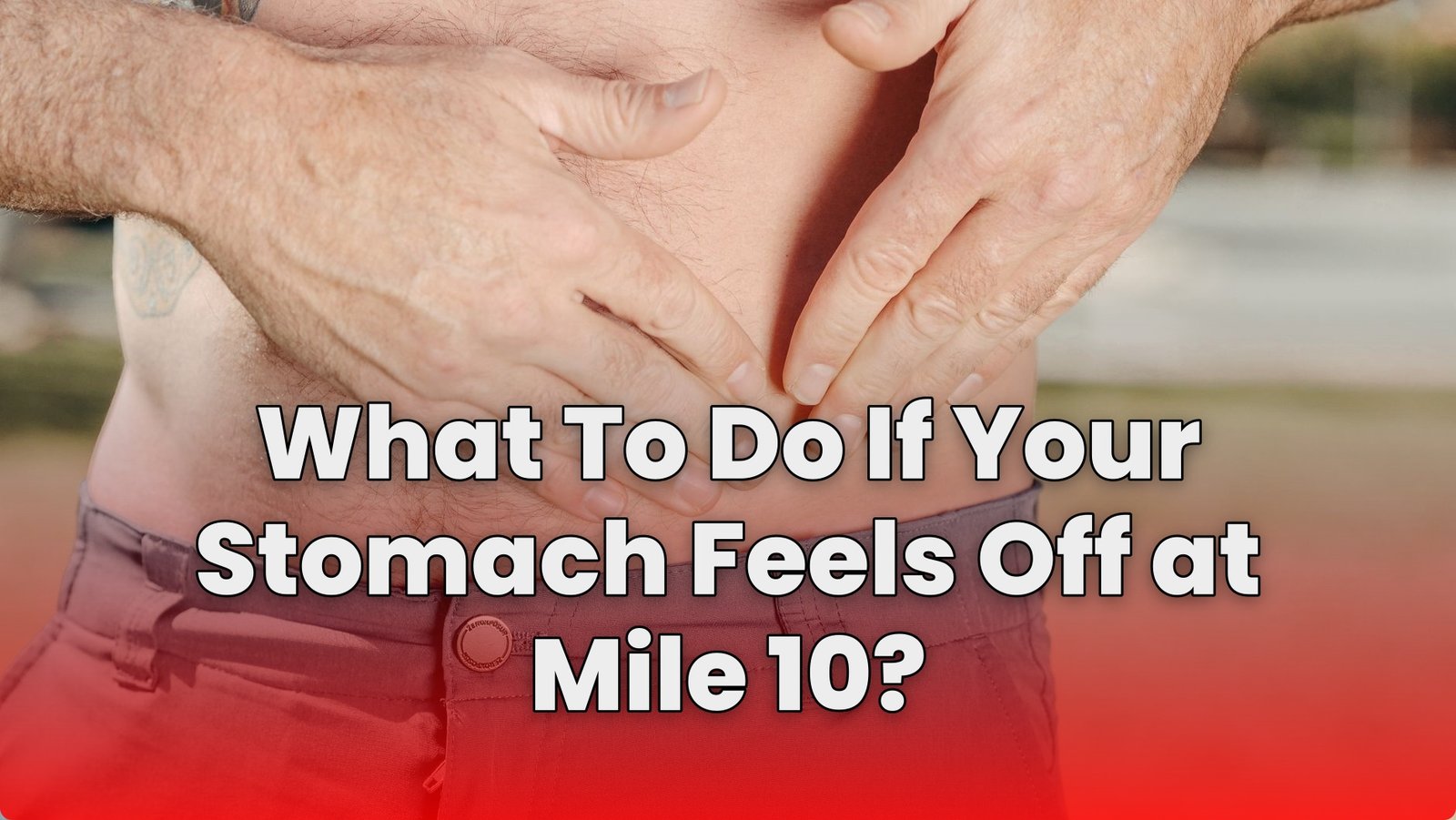 What To Do If Your Stomach Feels Off at Mile 10?