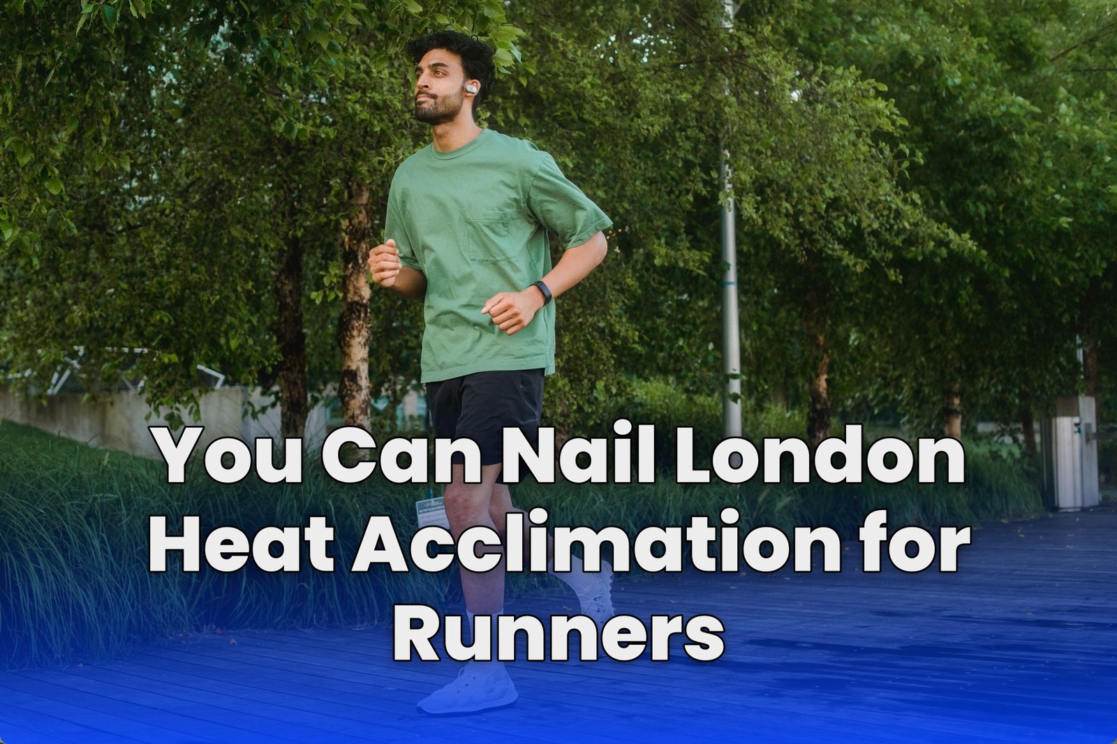 You Can Nail London Heat Acclimation for Runners