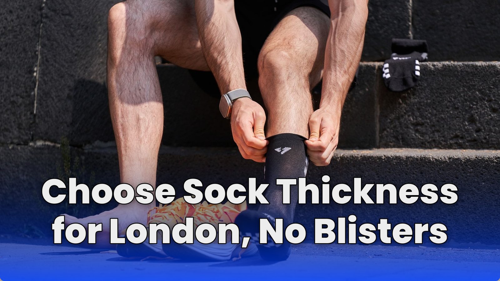 Choose Sock Thickness for London, No Blisters