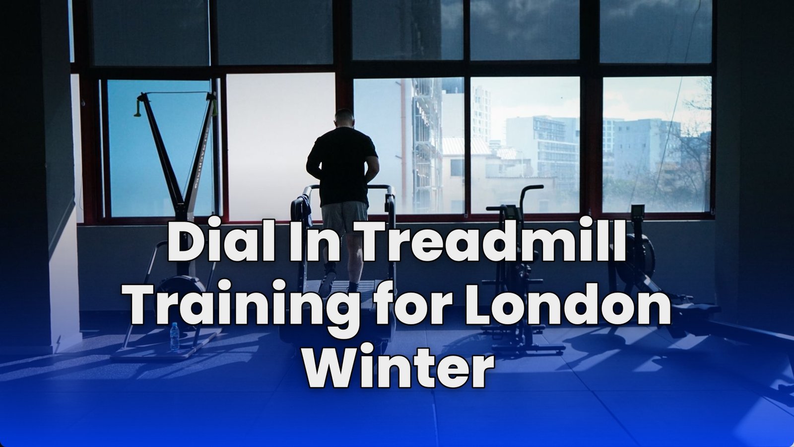 Dial In Treadmill Training for London Winter