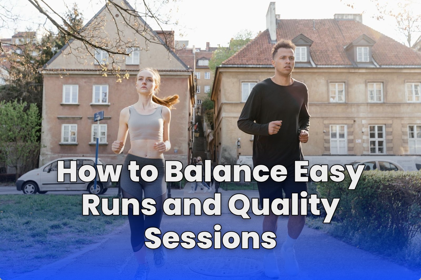 How to Balance Easy Runs and Quality Sessions