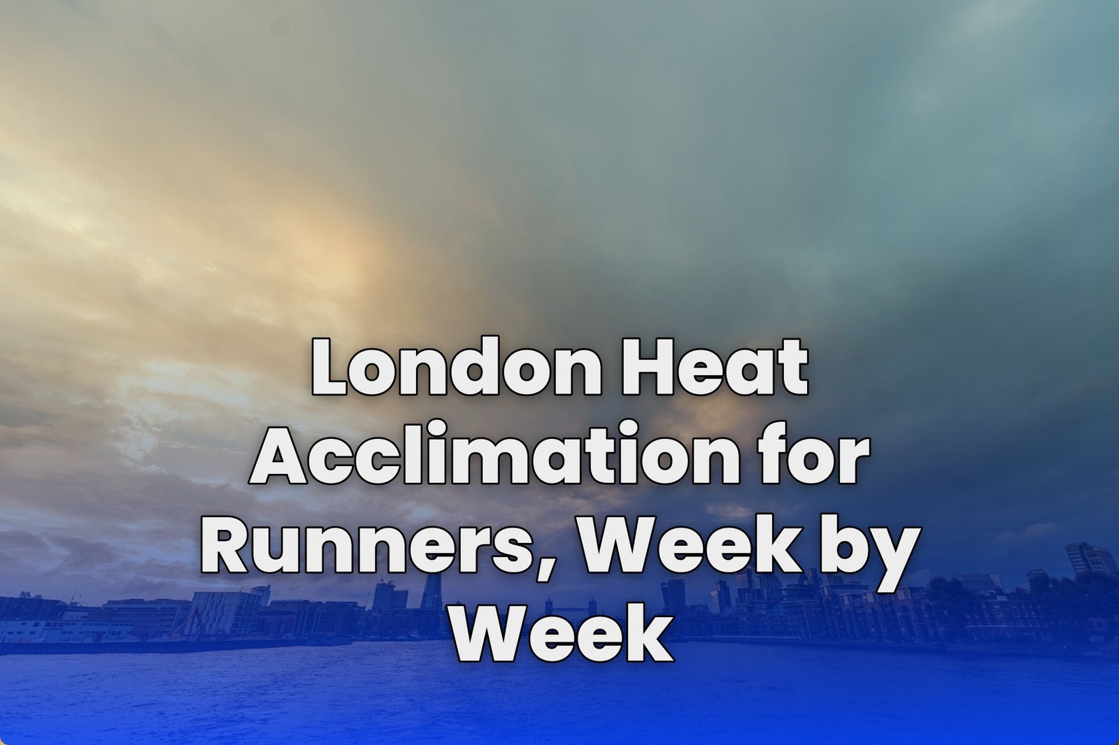 London Heat Acclimation for Runners, Week by Week