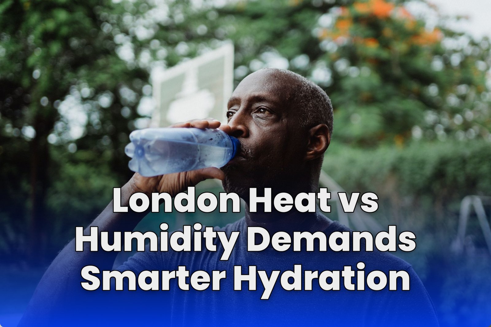 London Heat vs Humidity Demands Smarter Hydration