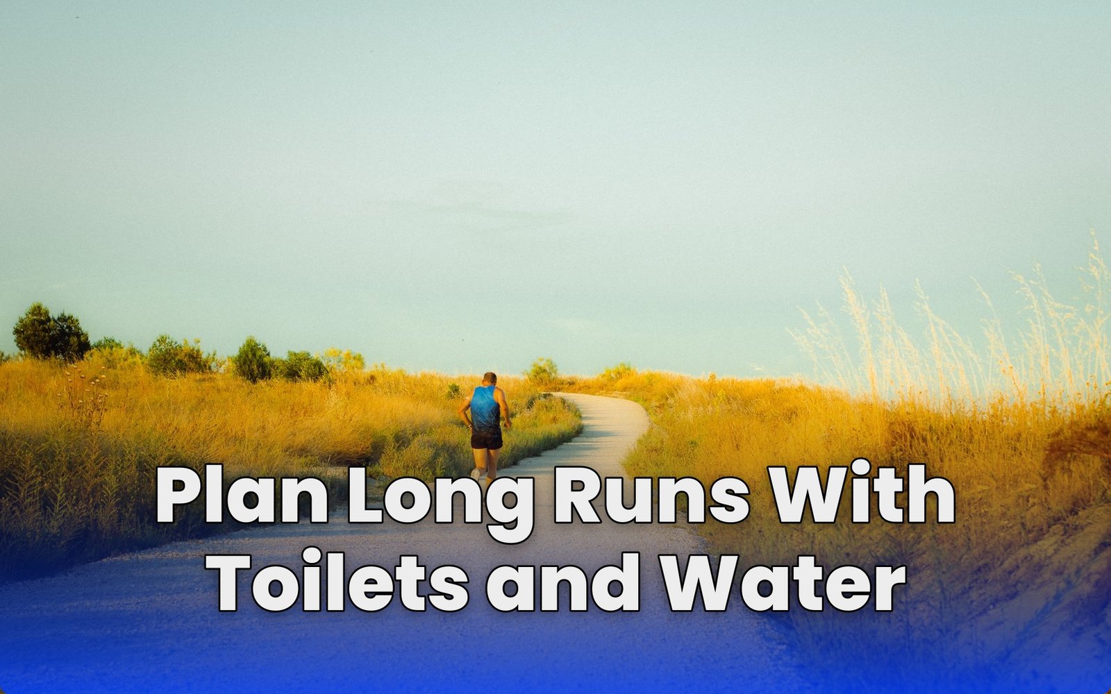 Plan Long Runs With Toilets and Water