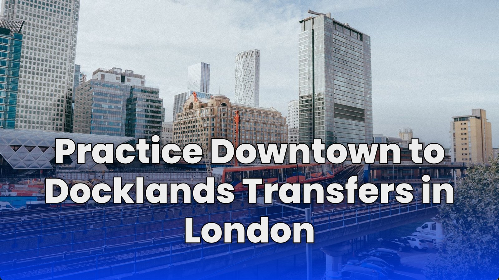 Practice Downtown to Docklands Transfers in London