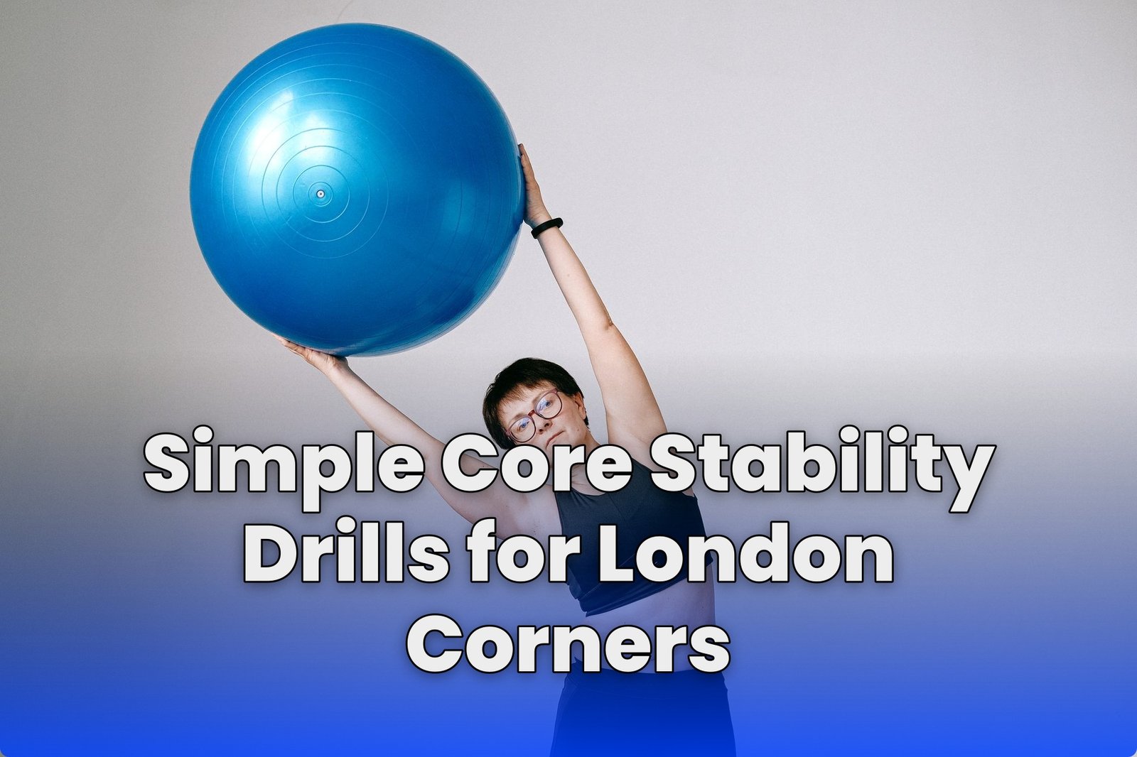 Simple Core Stability Drills for London Corners