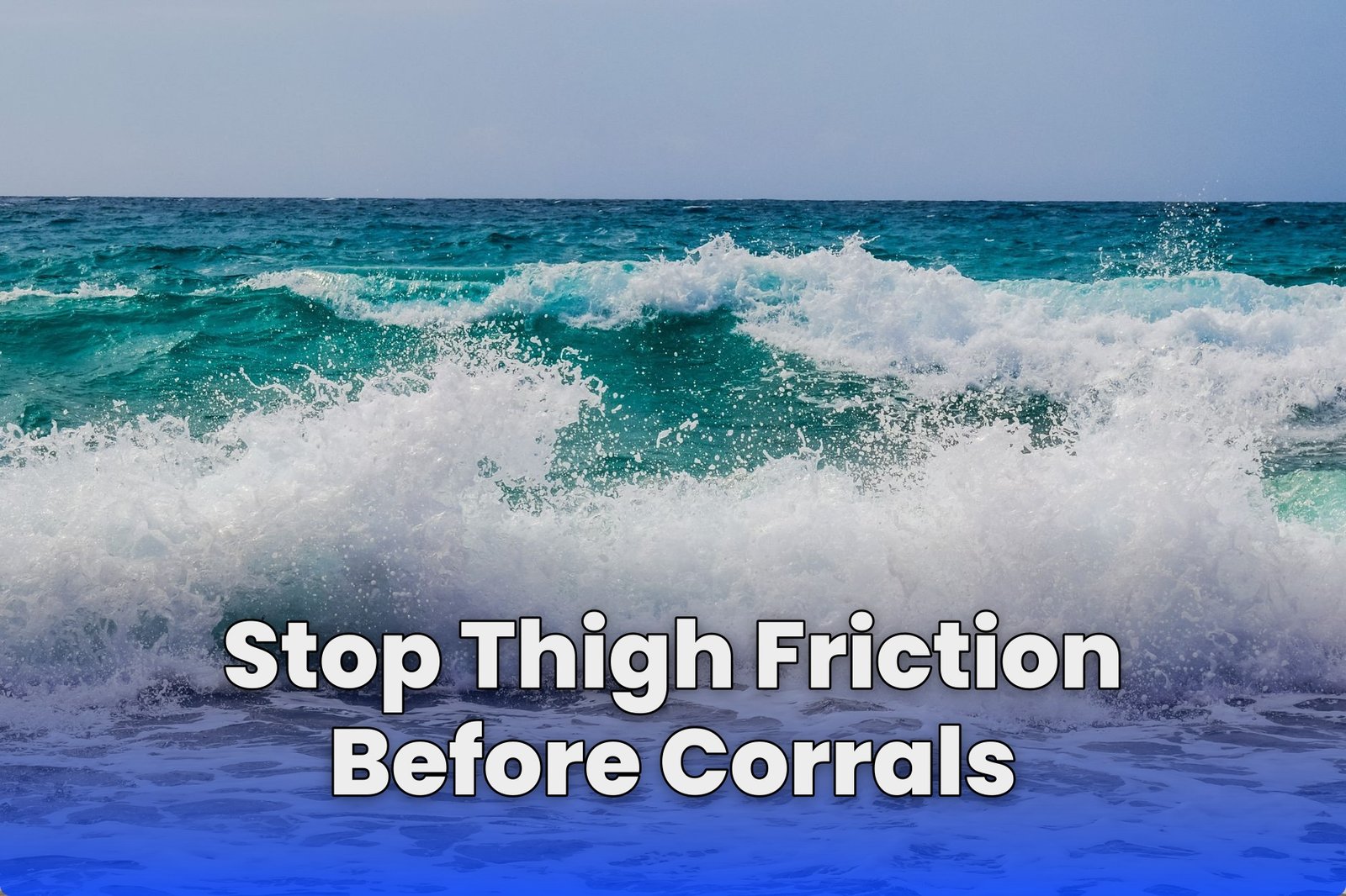 Stop Thigh Friction Before Corrals
