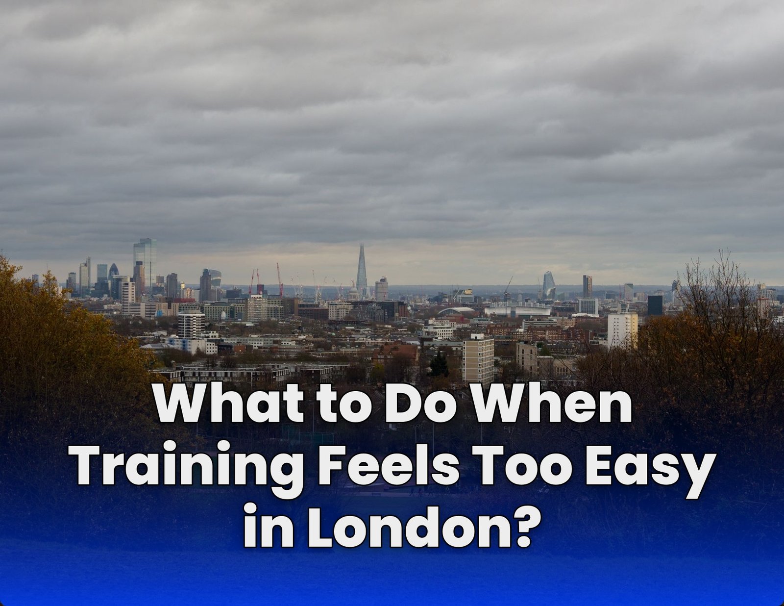 What to Do When Training Feels Too Easy in London?