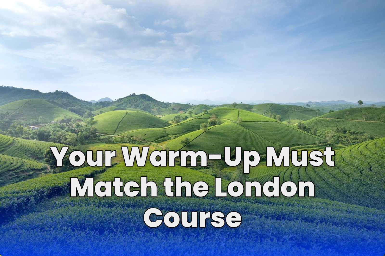 Your Warm-Up Must Match the London Course